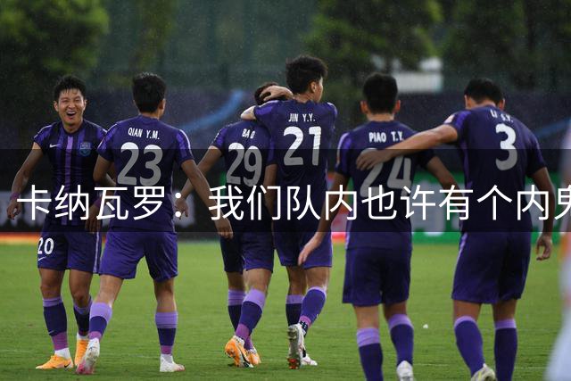 卡纳瓦罗：我们队内也许有个内鬼，此人散播大量恶意谣言