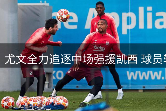 尤文全力追逐中场强援凯西 球员转会意愿明确