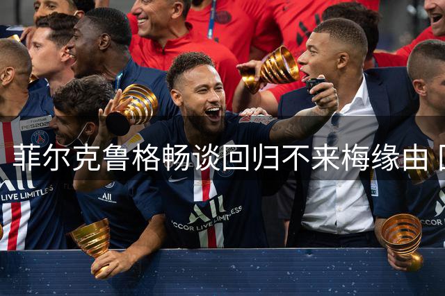 菲尔克鲁格畅谈回归不来梅缘由 回避重返国家队话题